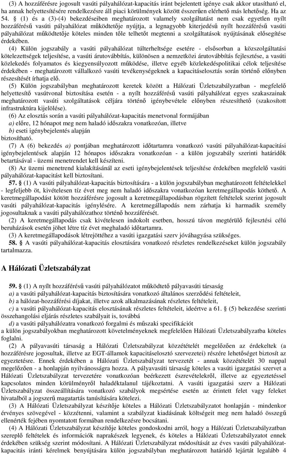 (1) és a (3)-(4) bekezdéseiben meghatározott valamely szolgáltatást nem csak egyetlen nyílt hozzáféréső vasúti pályahálózat mőködtetıje nyújtja, a legnagyobb kiterjedéső nyílt hozzáféréső vasúti