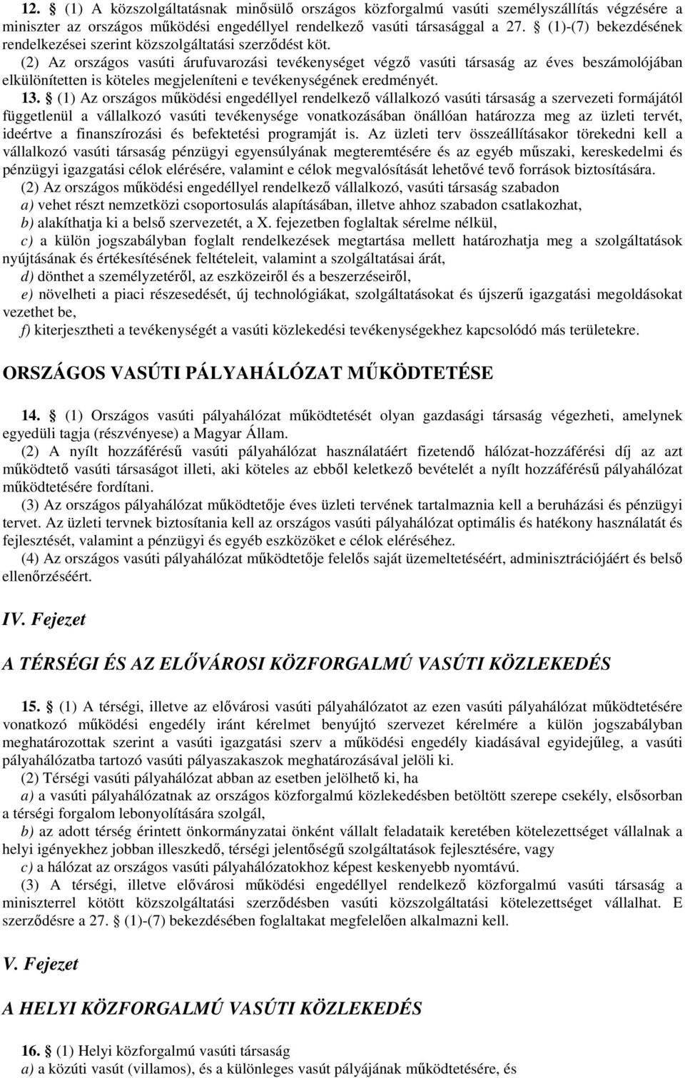 (2) Az országos vasúti árufuvarozási tevékenységet végzı vasúti társaság az éves beszámolójában elkülönítetten is köteles megjeleníteni e tevékenységének eredményét. 13.