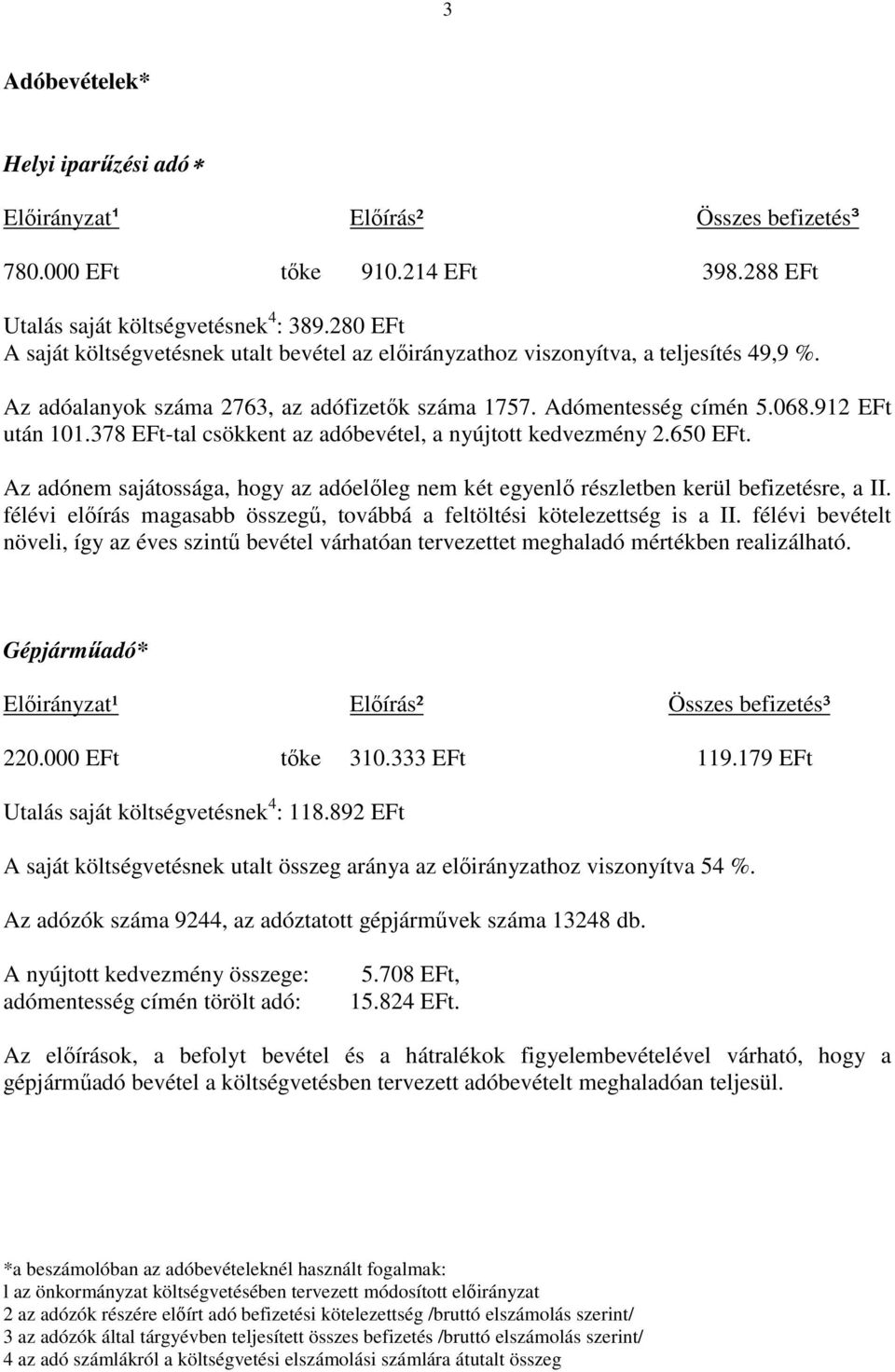 378 EFt-tal csökkent az adóbevétel, a nyújtott kedvezmény 2.650 EFt. Az adónem sajátossága, hogy az adóelıleg nem két egyenlı részletben kerül befizetésre, a II.