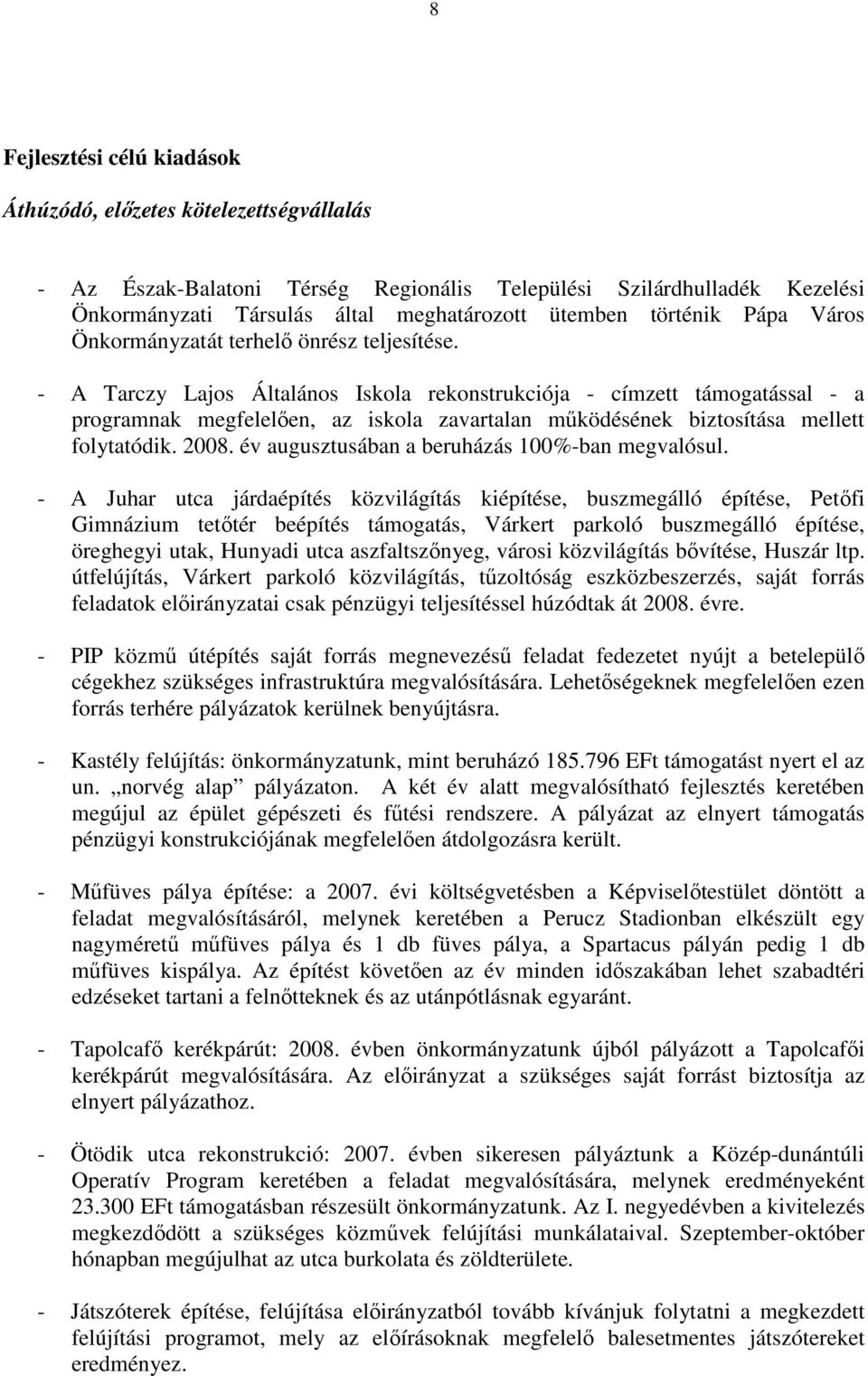 - A Tarczy Lajos Általános Iskola rekonstrukciója - címzett támogatással - a programnak megfelelıen, az iskola zavartalan mőködésének biztosítása mellett folytatódik. 2008.