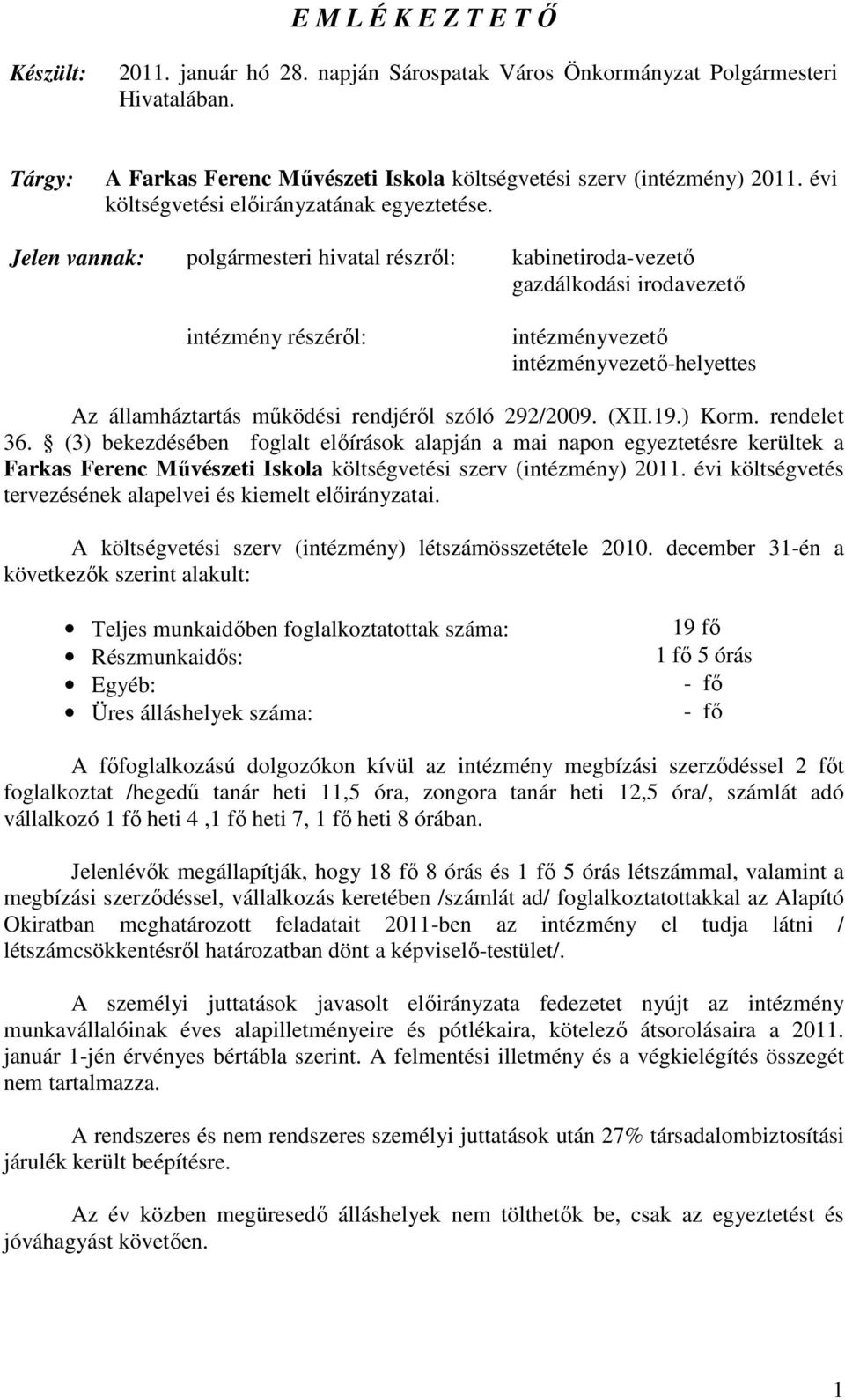 Jelen vannak: polgármesteri hivatal részrıl: kabinetiroda-vezetı gazdálkodási irodavezetı intézmény részérıl: intézményvezetı intézményvezetı-helyettes Az államháztartás mőködési rendjérıl szóló