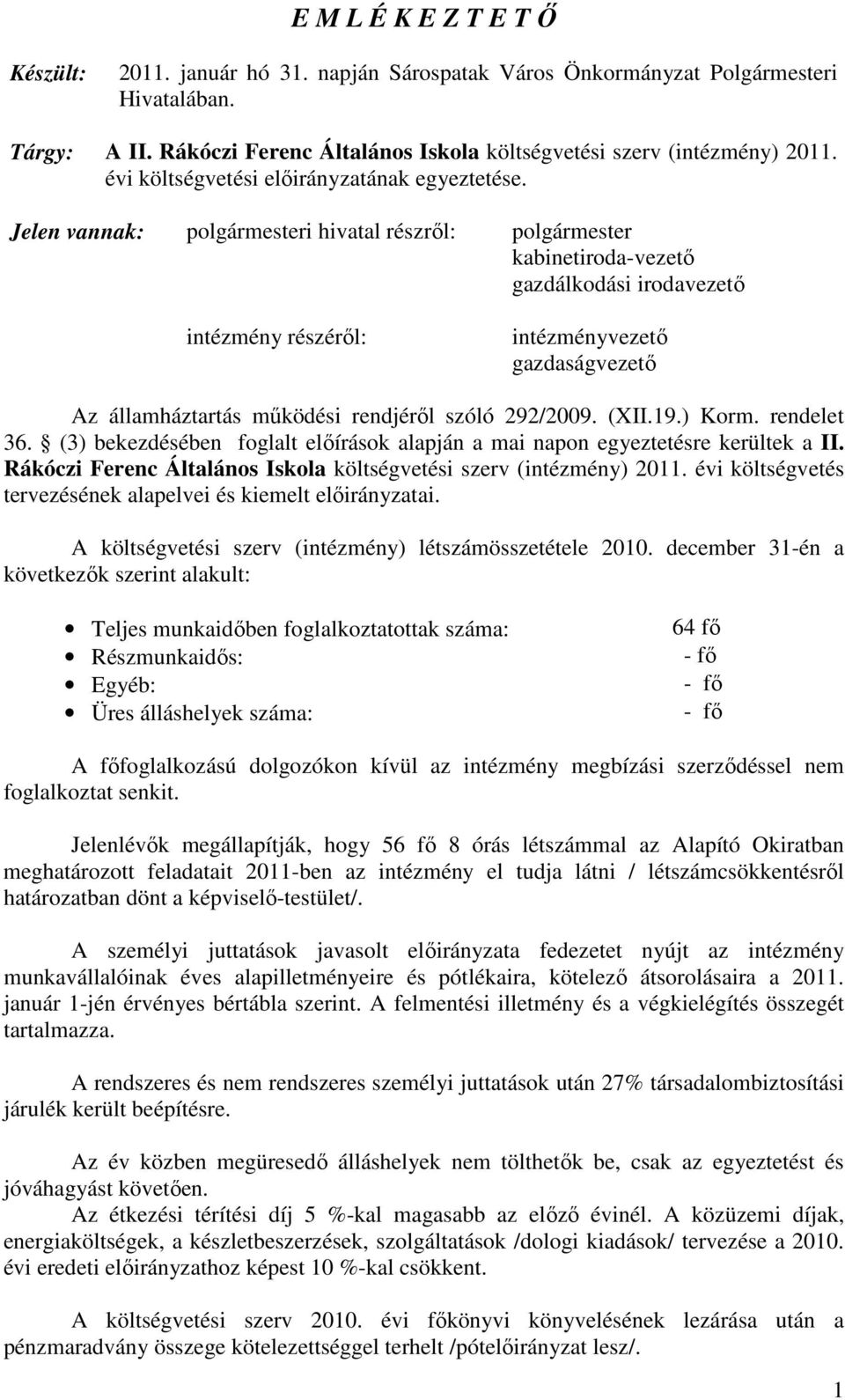 Jelen vannak: polgármesteri hivatal részrıl: polgármester kabinetiroda-vezetı gazdálkodási irodavezetı intézmény részérıl: intézményvezetı gazdaságvezetı Az államháztartás mőködési rendjérıl szóló