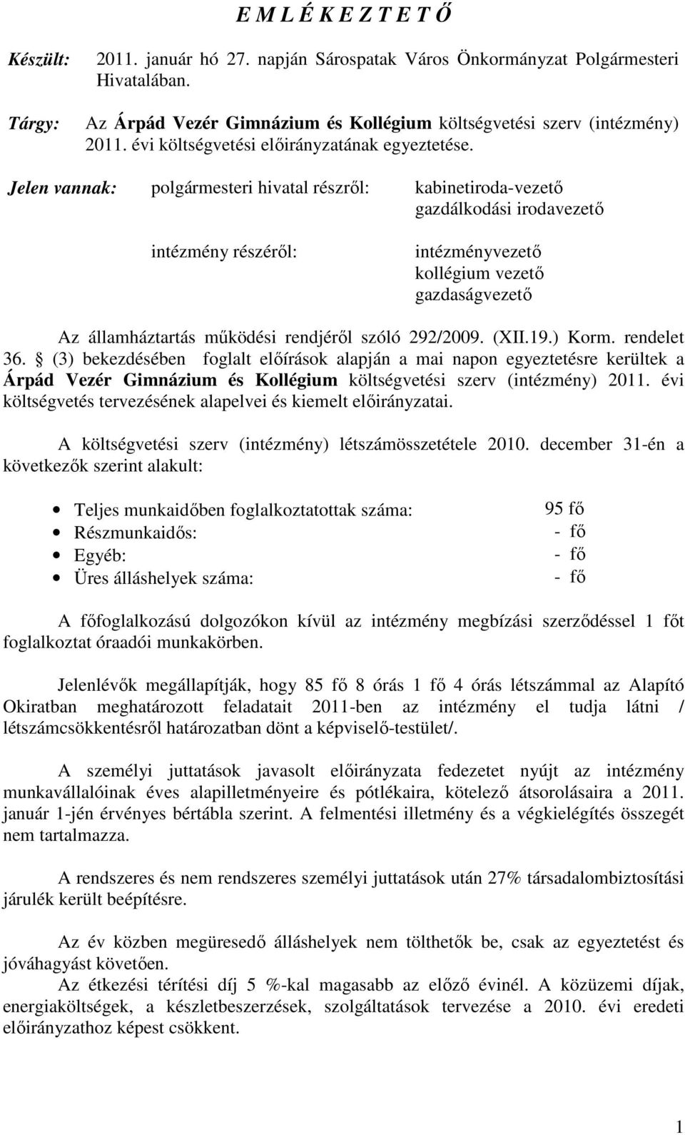 Jelen vannak: polgármesteri hivatal részrıl: kabinetiroda-vezetı gazdálkodási irodavezetı intézmény részérıl: intézményvezetı kollégium vezetı gazdaságvezetı Az államháztartás mőködési rendjérıl