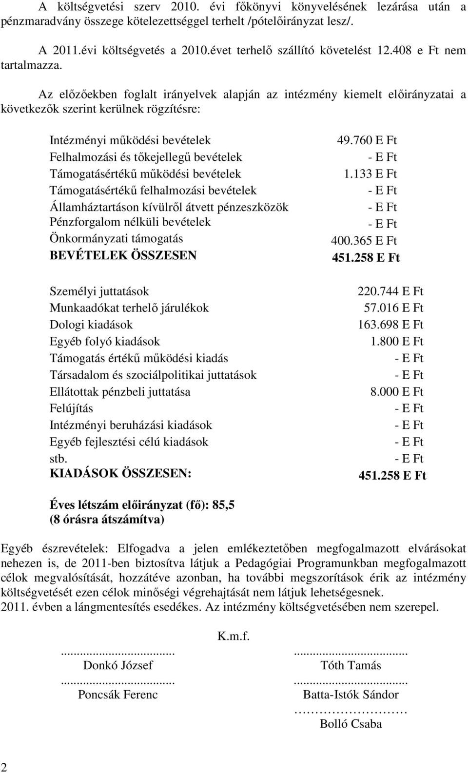 Az elızıekben foglalt irányelvek alapján az intézmény kiemelt elıirányzatai a következık szerint kerülnek rögzítésre: Intézményi mőködési bevételek Felhalmozási és tıkejellegő bevételek