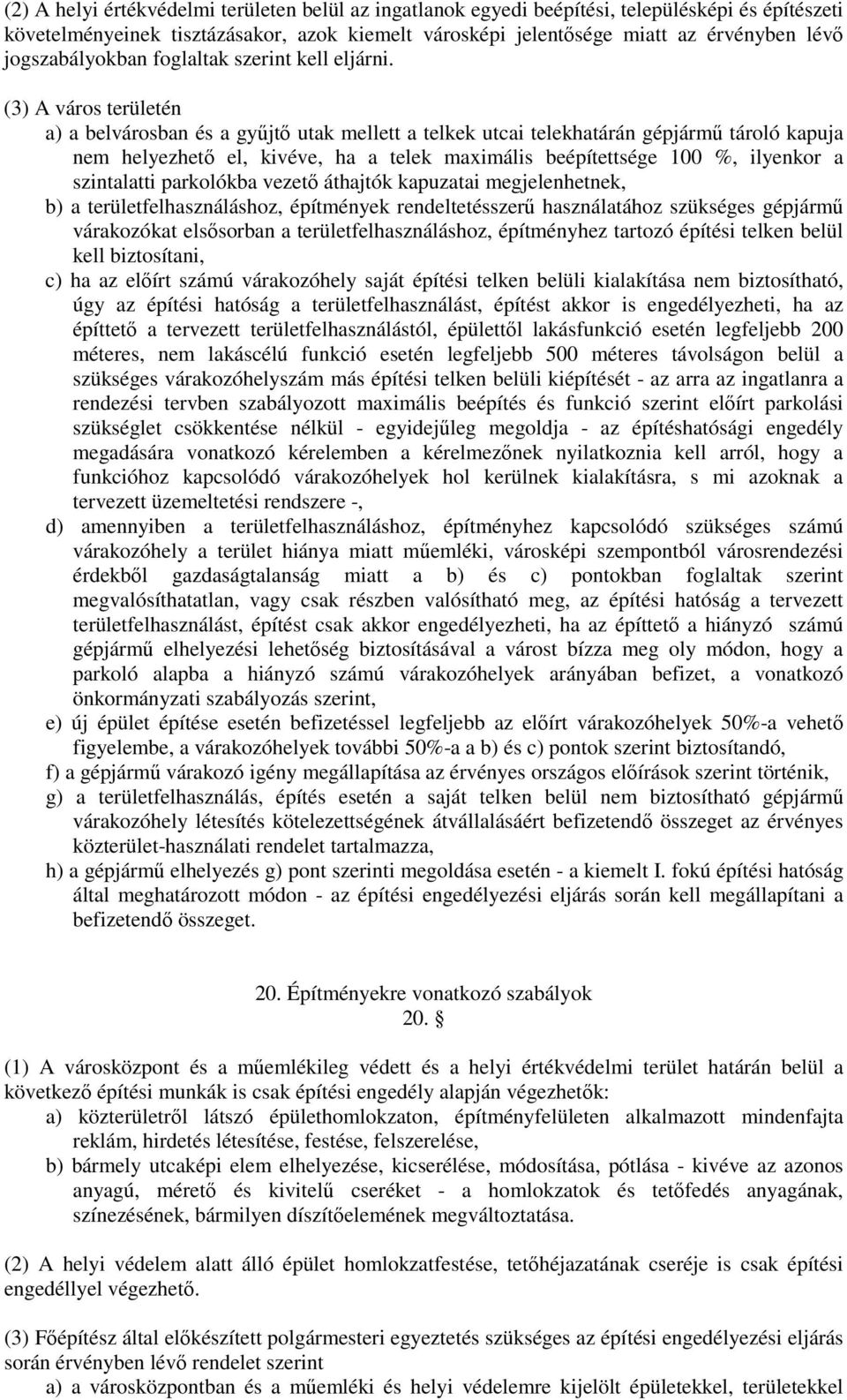 (3) A város területén a) a belvárosban és a gyűjtő utak mellett a telkek utcai telekhatárán gépjármű tároló kapuja nem helyezhető el, kivéve, ha a telek maximális beépítettsége 100 %, ilyenkor a