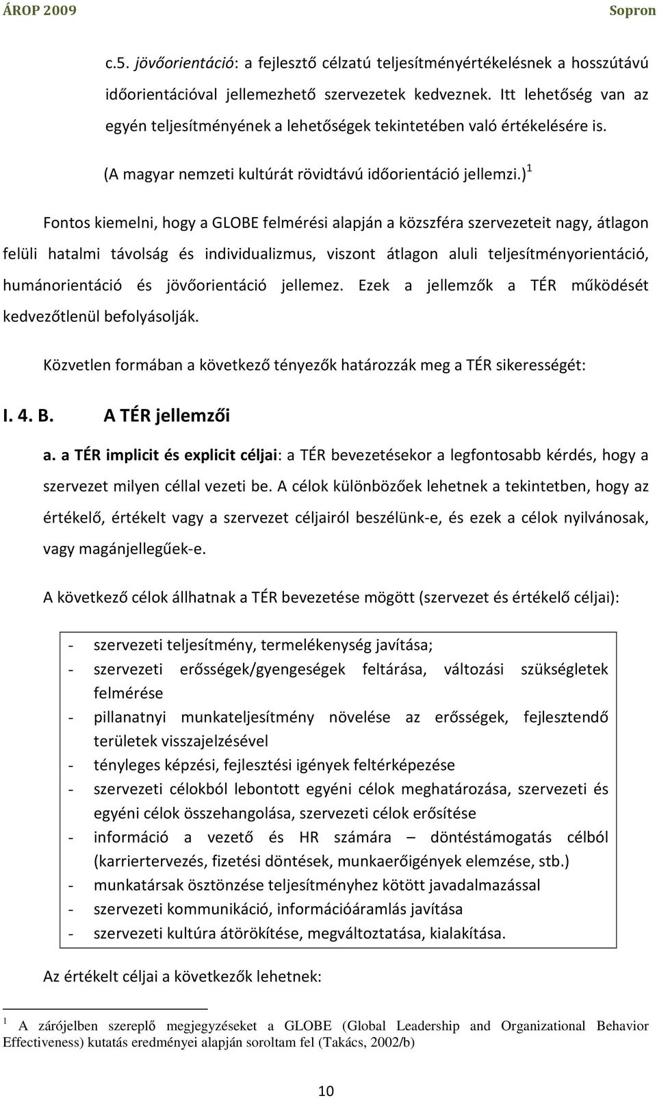 ) 1 Fontos kiemelni, hogy a GLOBE felmérési alapján a közszféra szervezeteit nagy, átlagon felüli hatalmi távolság és individualizmus, viszont átlagon aluli teljesítményorientáció, humánorientáció és