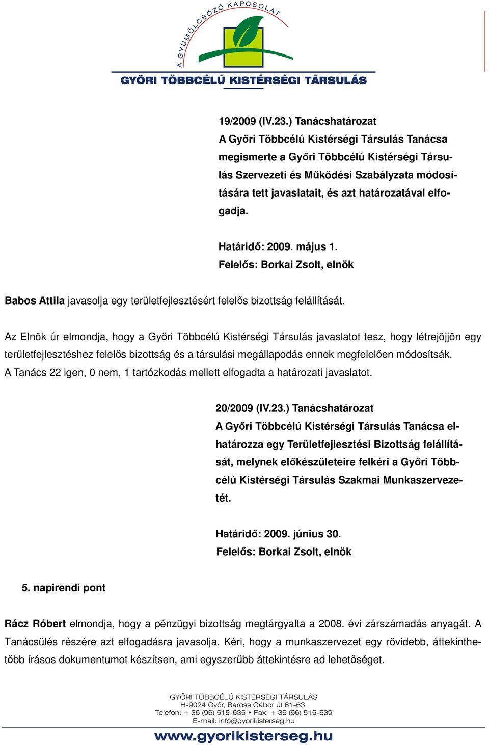 elfogadja. Határidı: 2009. május 1. Felelıs: Borkai Zsolt, elnök Babos Attila javasolja egy területfejlesztésért felelıs bizottság felállítását.