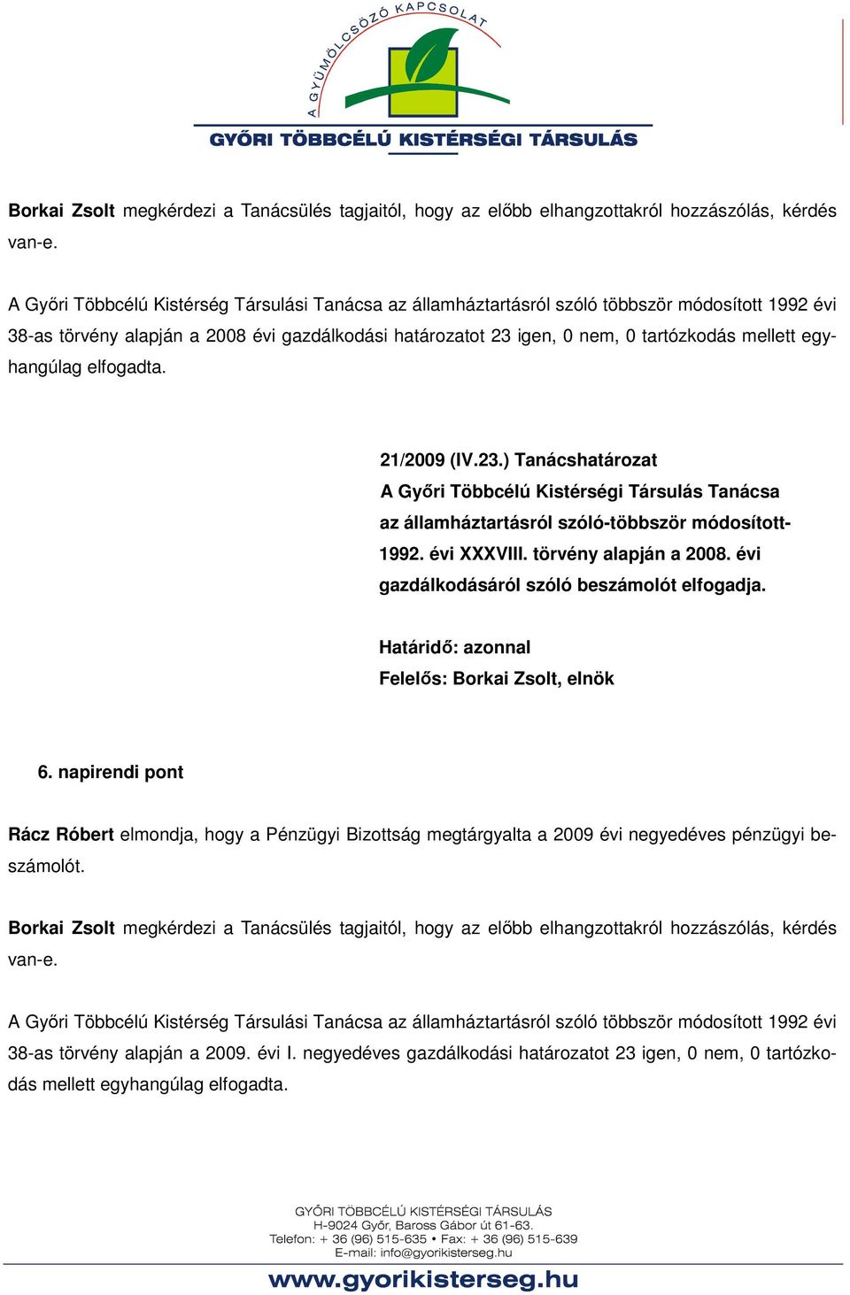 egyhangúlag elfogadta. 21/2009 (IV.23.) Tanácshatározat A Gyıri Többcélú Kistérségi Társulás Tanácsa az államháztartásról szóló-többször módosított- 1992. évi XXXVIII. törvény alapján a 2008.