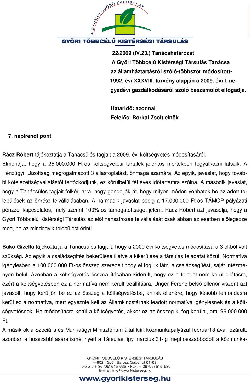 évi költségvetés módosításáról. Elmondja, hogy a 25.000.000 Ft-os költségvetési tartalék jelentıs mértékben fogyatkozni látszik. A Pénzügyi Bizottság megfogalmazott 3 állásfoglalást, önmaga számára.