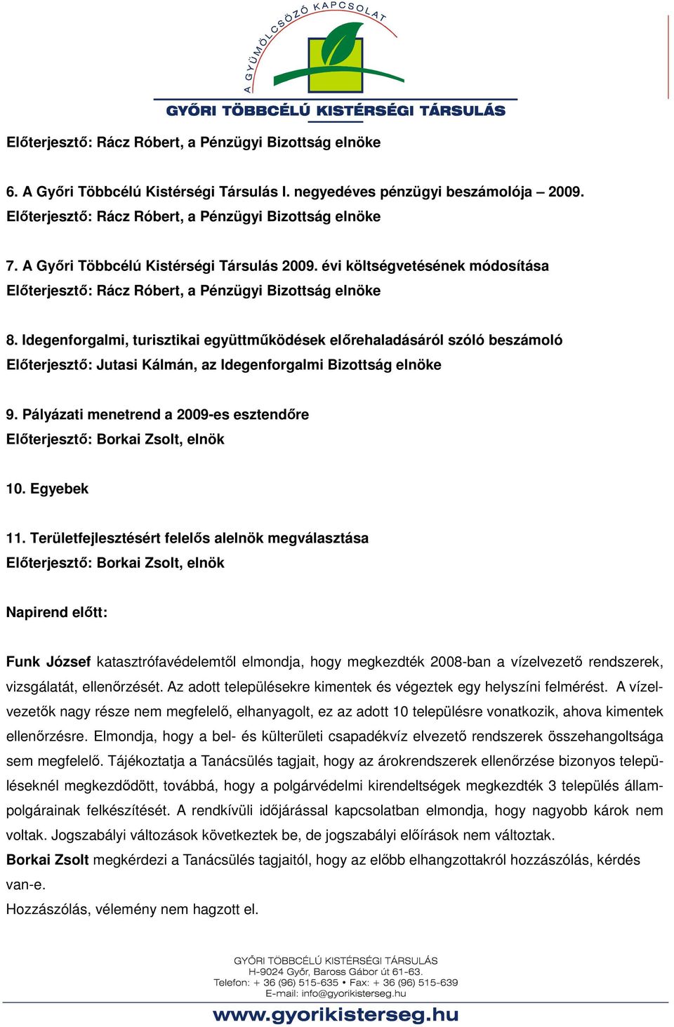 Idegenforgalmi, turisztikai együttmőködések elırehaladásáról szóló beszámoló Elıterjesztı: Jutasi Kálmán, az Idegenforgalmi Bizottság elnöke 9.