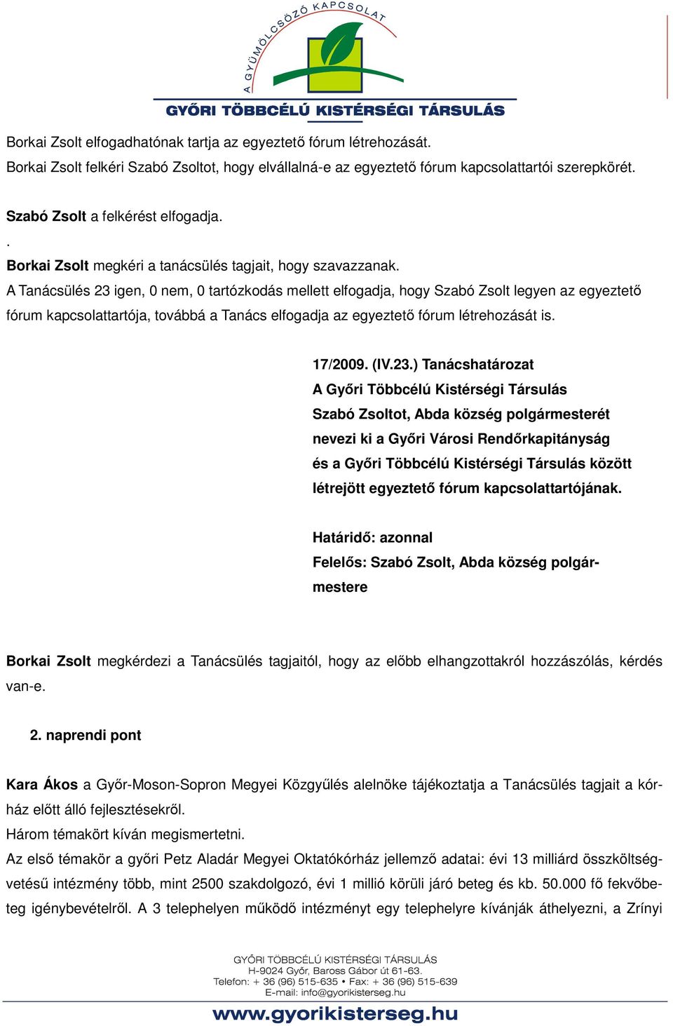 A Tanácsülés 23 igen, 0 nem, 0 tartózkodás mellett elfogadja, hogy Szabó Zsolt legyen az egyeztetı fórum kapcsolattartója, továbbá a Tanács elfogadja az egyeztetı fórum létrehozását is. 17/2009. (IV.