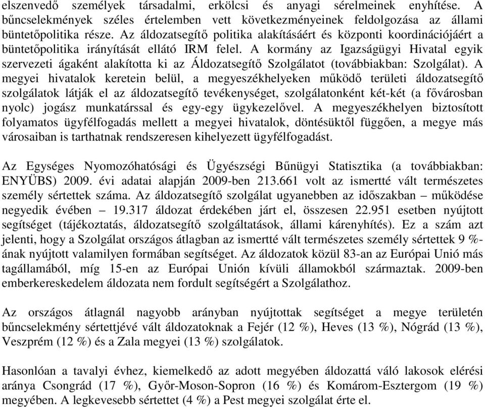 A kormány az Igazságügyi Hivatal egyik szervezeti ágaként alakította ki az Áldozatsegítő Szolgálatot (továbbiakban: Szolgálat).