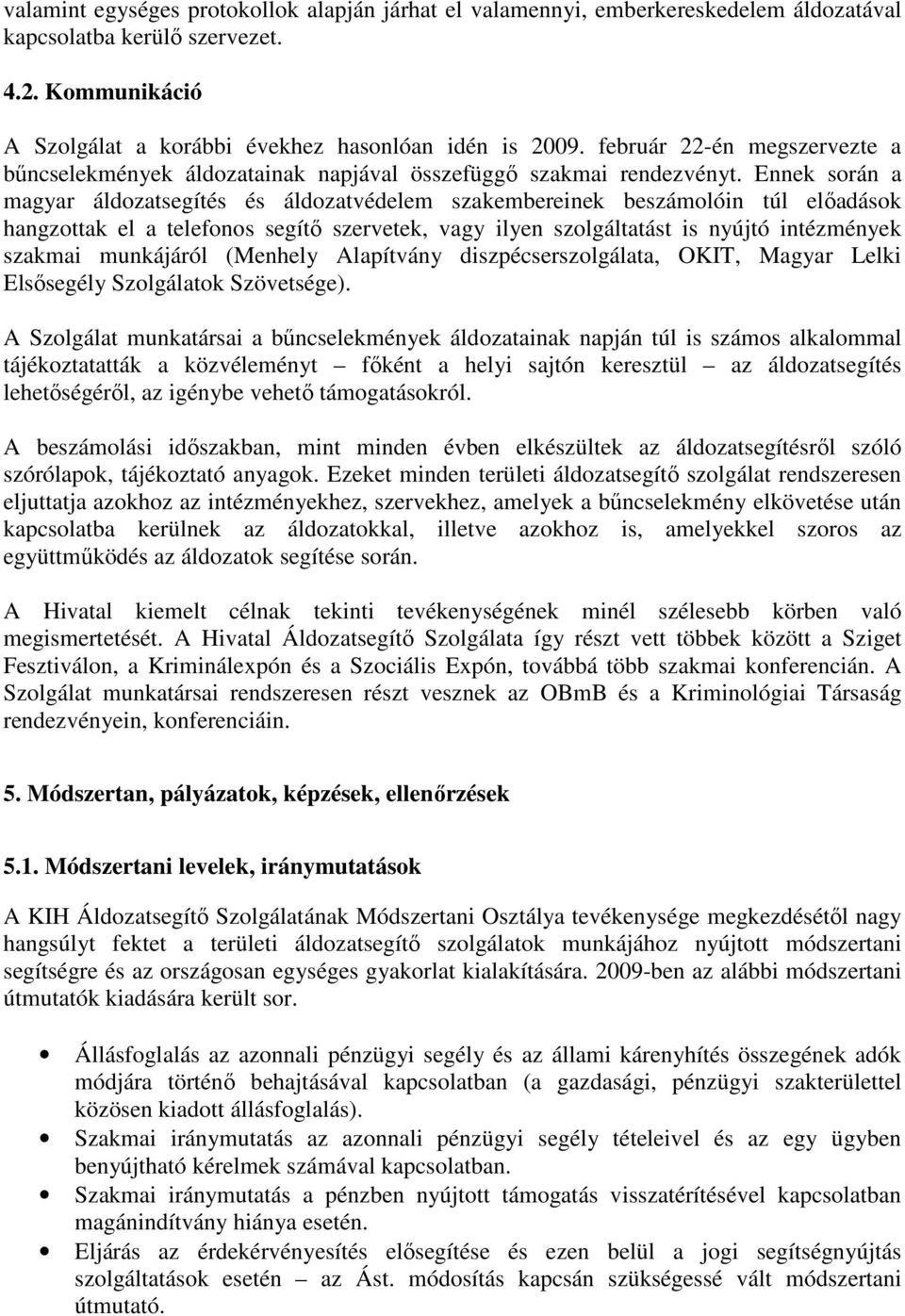 Ennek során a magyar áldozatsegítés és áldozatvédelem szakembereinek beszámolóin túl előadások hangzottak el a telefonos segítő szervetek, vagy ilyen szolgáltatást is nyújtó intézmények szakmai