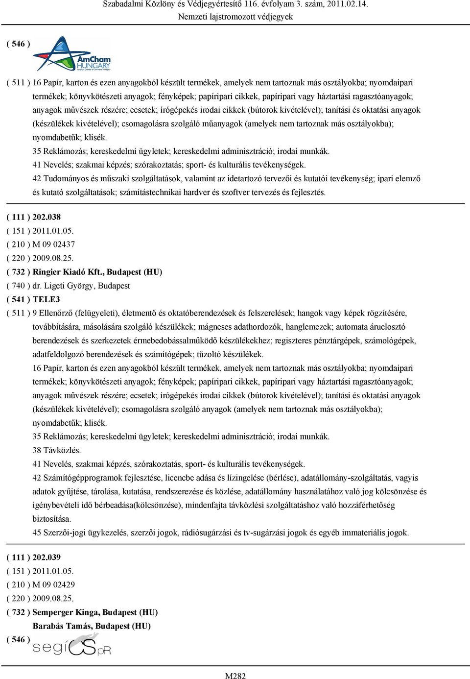 (amelyek nem tartoznak más osztályokba); nyomdabetűk; klisék. 35 Reklámozás; kereskedelmi ügyletek; kereskedelmi adminisztráció; irodai munkák.