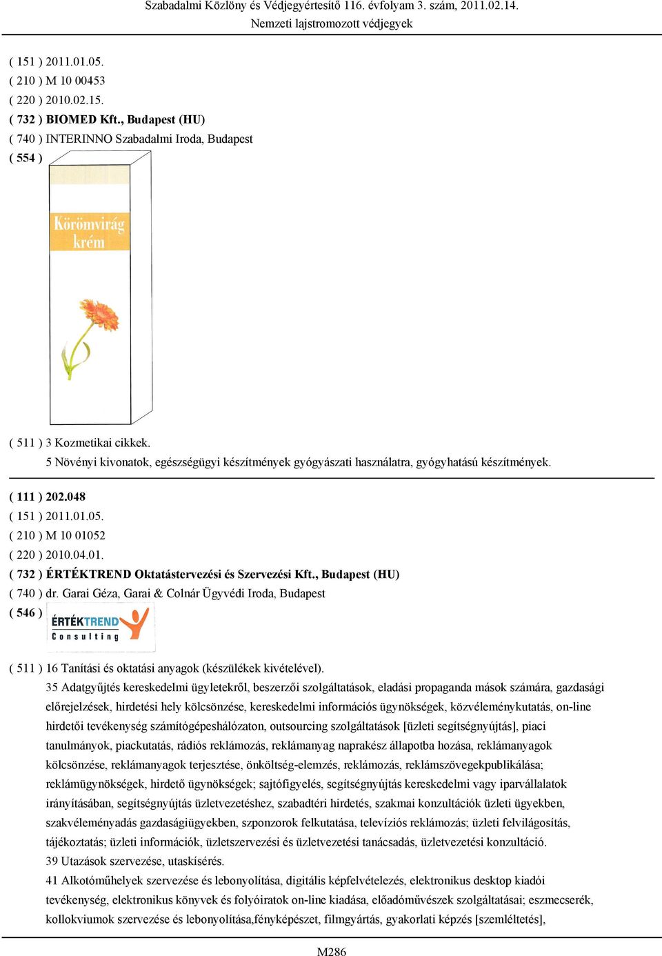 , Budapest (HU) ( 740 ) dr. Garai Géza, Garai & Colnár Ügyvédi Iroda, Budapest ( 511 ) 16 Tanítási és oktatási anyagok (készülékek kivételével).