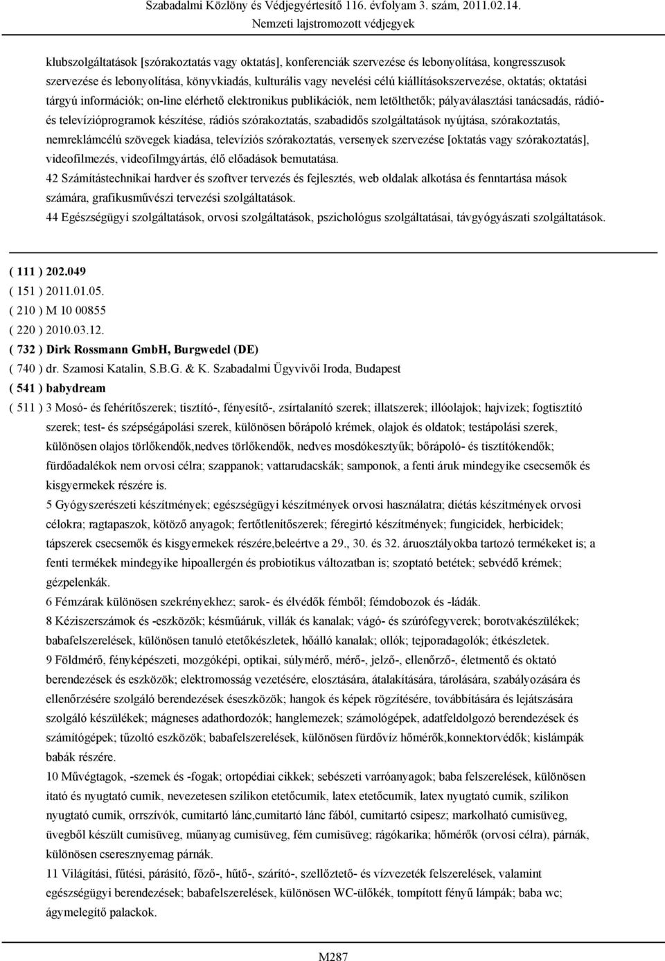 szolgáltatások nyújtása, szórakoztatás, nemreklámcélú szövegek kiadása, televíziós szórakoztatás, versenyek szervezése [oktatás vagy szórakoztatás], videofilmezés, videofilmgyártás, élő előadások