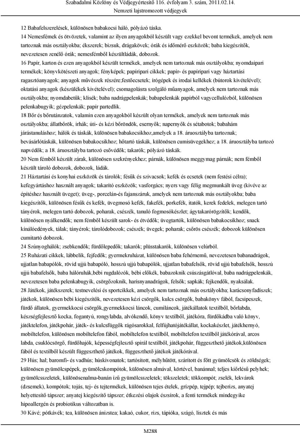 kiegészítők, nevezetesen zenélő órák; nemesfémből készültládák, dobozok.