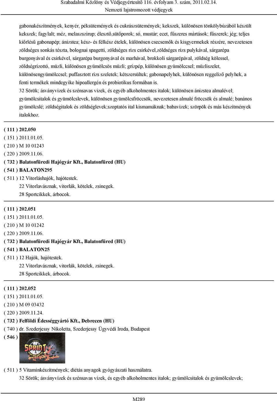 csirkével,zöldséges rizs pulykával, sárgarépa burgonyával és csirkével, sárgarépa burgonyával és marhával, brokkoli sárgarépával, zöldség kölessel, zöldségrizottó, müzli, különösen gyümölcsös müzli;