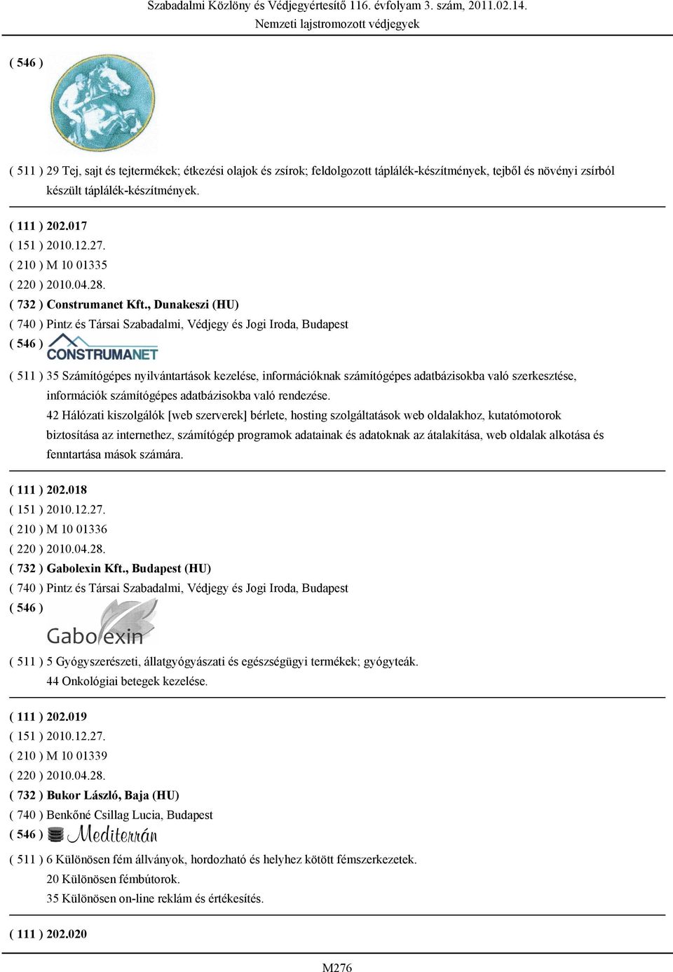 , Dunakeszi (HU) ( 740 ) Pintz és Társai Szabadalmi, Védjegy és Jogi Iroda, Budapest ( 511 ) 35 Számítógépes nyilvántartások kezelése, információknak számítógépes adatbázisokba való szerkesztése,