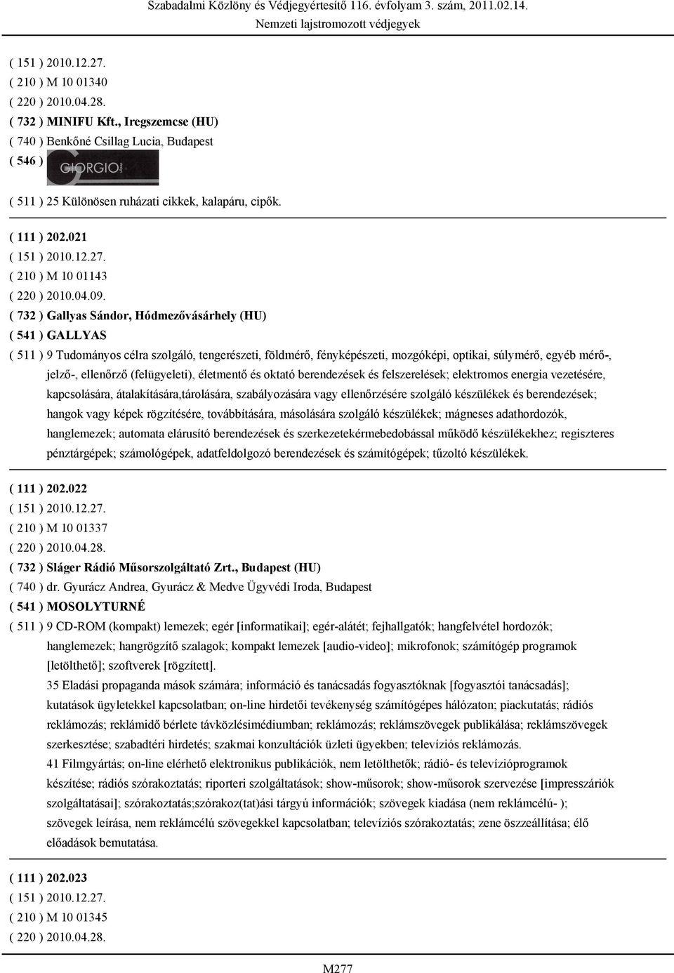 ( 732 ) Gallyas Sándor, Hódmezővásárhely (HU) ( 541 ) GALLYAS ( 511 ) 9 Tudományos célra szolgáló, tengerészeti, földmérő, fényképészeti, mozgóképi, optikai, súlymérő, egyéb mérő-, jelző-, ellenőrző