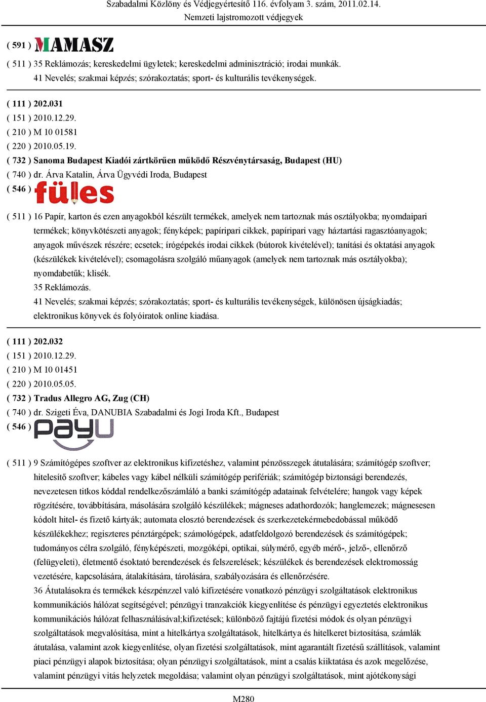 Árva Katalin, Árva Ügyvédi Iroda, Budapest ( 511 ) 16 Papír, karton és ezen anyagokból készült termékek, amelyek nem tartoznak más osztályokba; nyomdaipari termékek; könyvkötészeti anyagok;