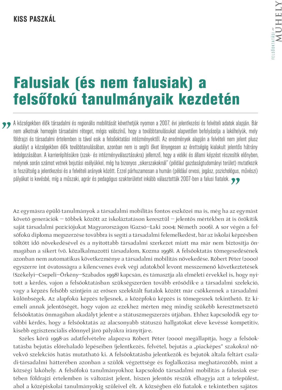 Bár nem alkotnak homogén társadalmi réteget, mégis valószínű, hogy a továbbtanulásukat alapvetően befolyásolja a lakóhelyük, mely földrajzi és társadalmi értelemben is távol esik a felsőoktatási