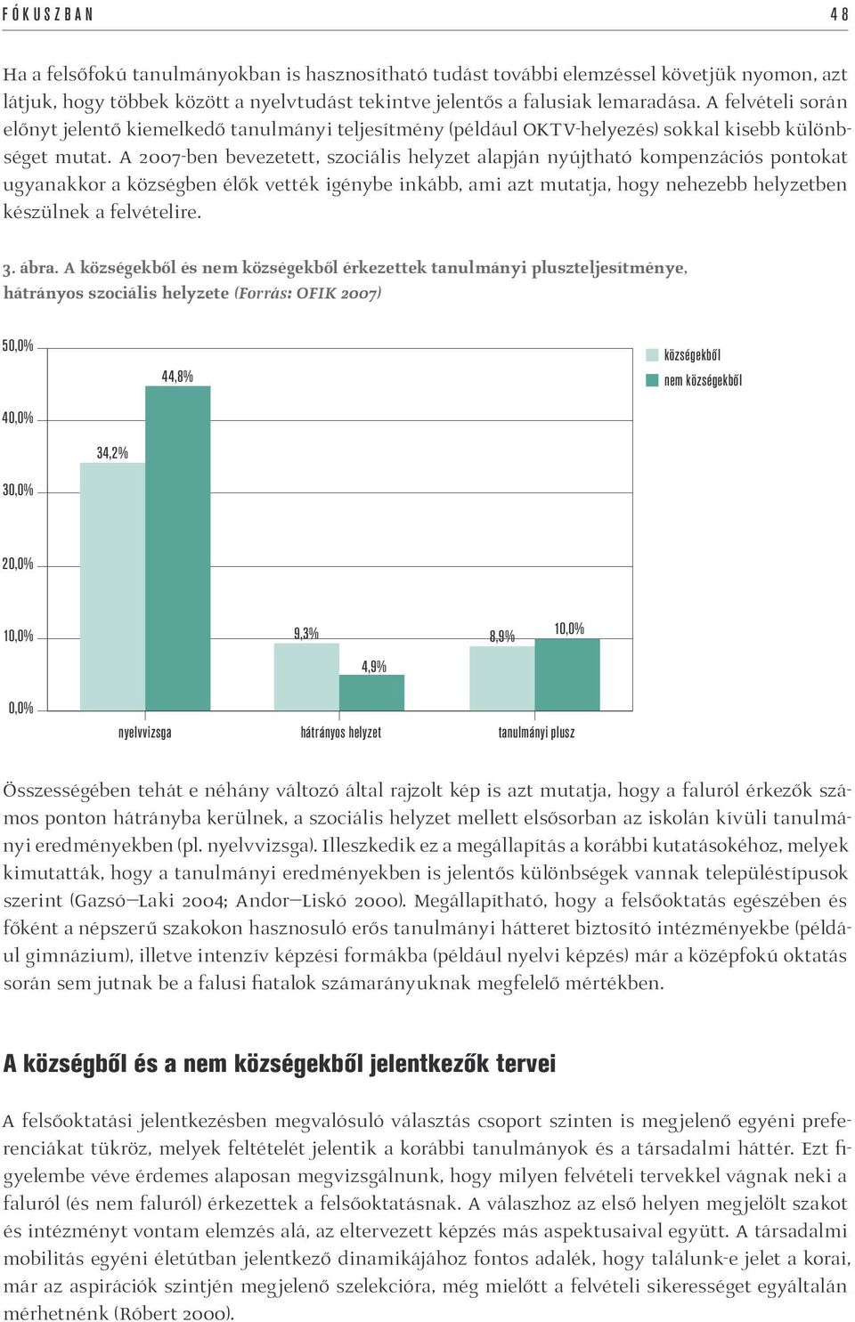 A 2007-ben bevezetett, szociális helyzet alapján nyújtható kompenzációs pontokat ugyanakkor a községben élők vették igénybe inkább, ami azt mutatja, hogy nehezebb helyzetben készülnek a felvételire.