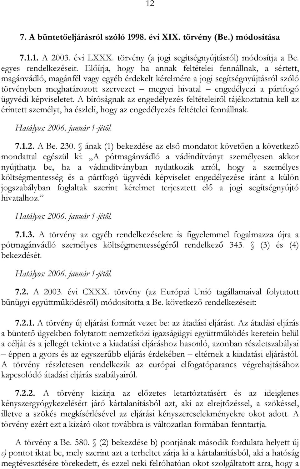 engedélyezi a pártfogó ügyvédi képviseletet. A bíróságnak az engedélyezés feltételeiről tájékoztatnia kell az érintett személyt, ha észleli, hogy az engedélyezés feltételei fennállnak. Hatályos: 2006.