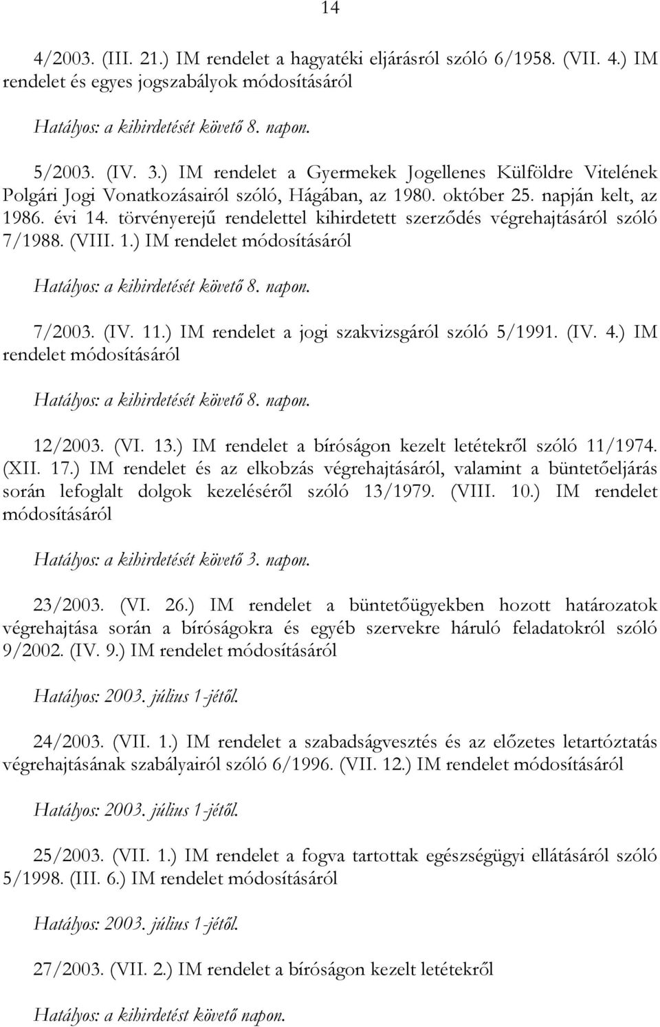 törvényerejű rendelettel kihirdetett szerződés végrehajtásáról szóló 7/1988. (VIII. 1.) IM rendelet módosításáról Hatályos: a kihirdetését követő 8. napon. 7/2003. (IV. 11.