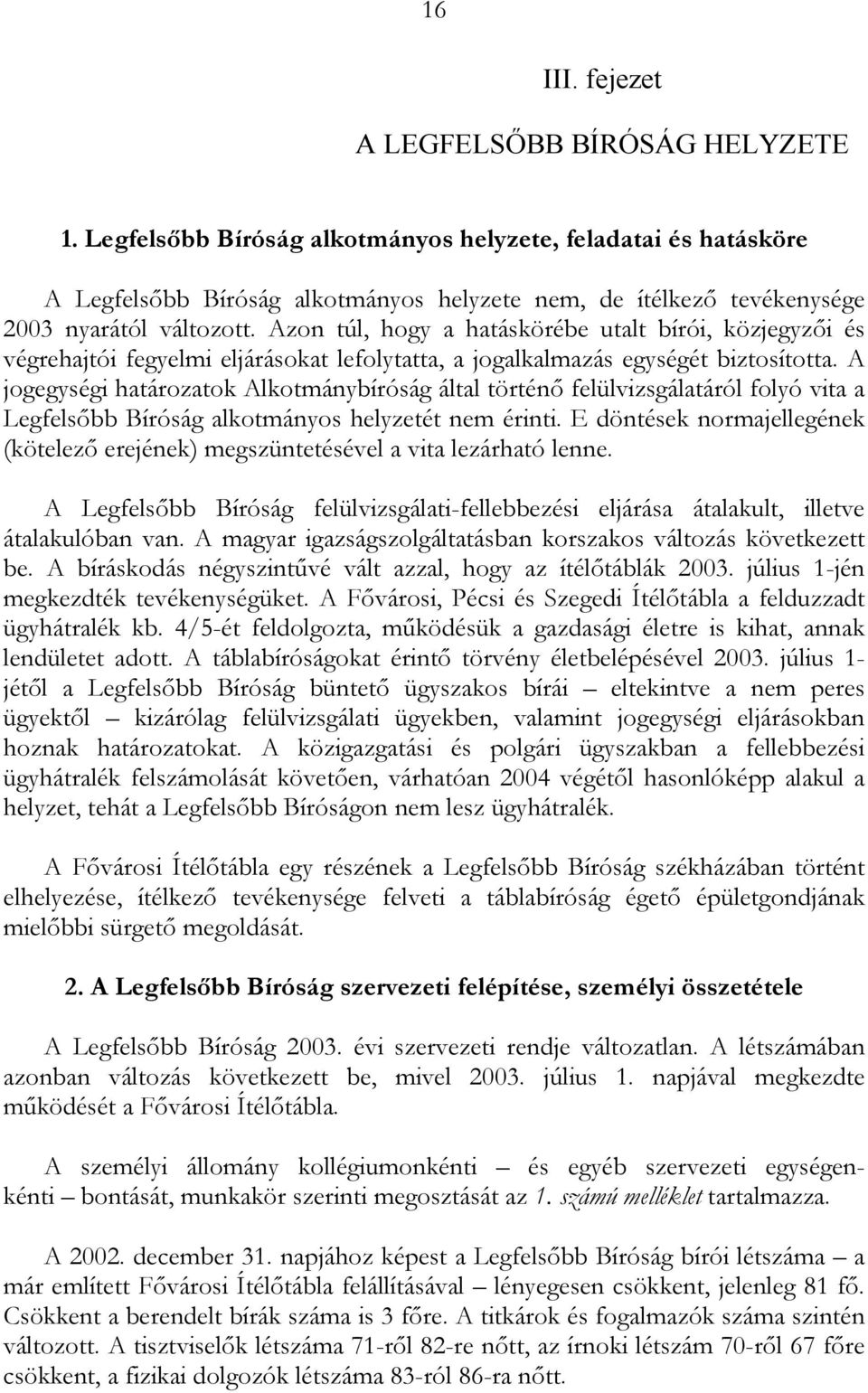 Azon túl, hogy a hatáskörébe utalt bírói, közjegyzői és végrehajtói fegyelmi eljárásokat lefolytatta, a jogalkalmazás egységét biztosította.