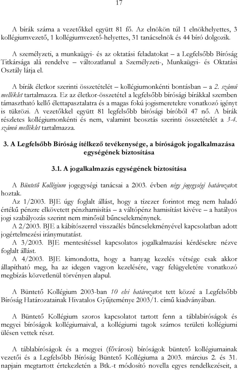 A bírák életkor szerinti összetételét kollégiumonkénti bontásban a 2. számú melléklet tartalmazza.