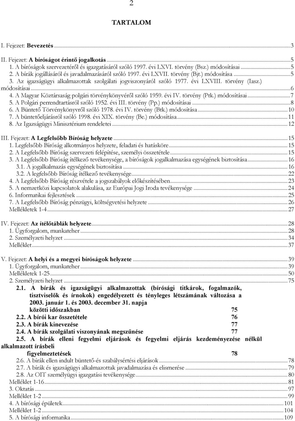 ) módosításai...6 4. A Magyar Köztársaság polgári törvénykönyvéről szóló 1959. évi IV. törvény (Ptk.) módosításai...7 5. A Polgári perrendtartásról szóló 1952. évi III. törvény (Pp.) módosításai...8 6.