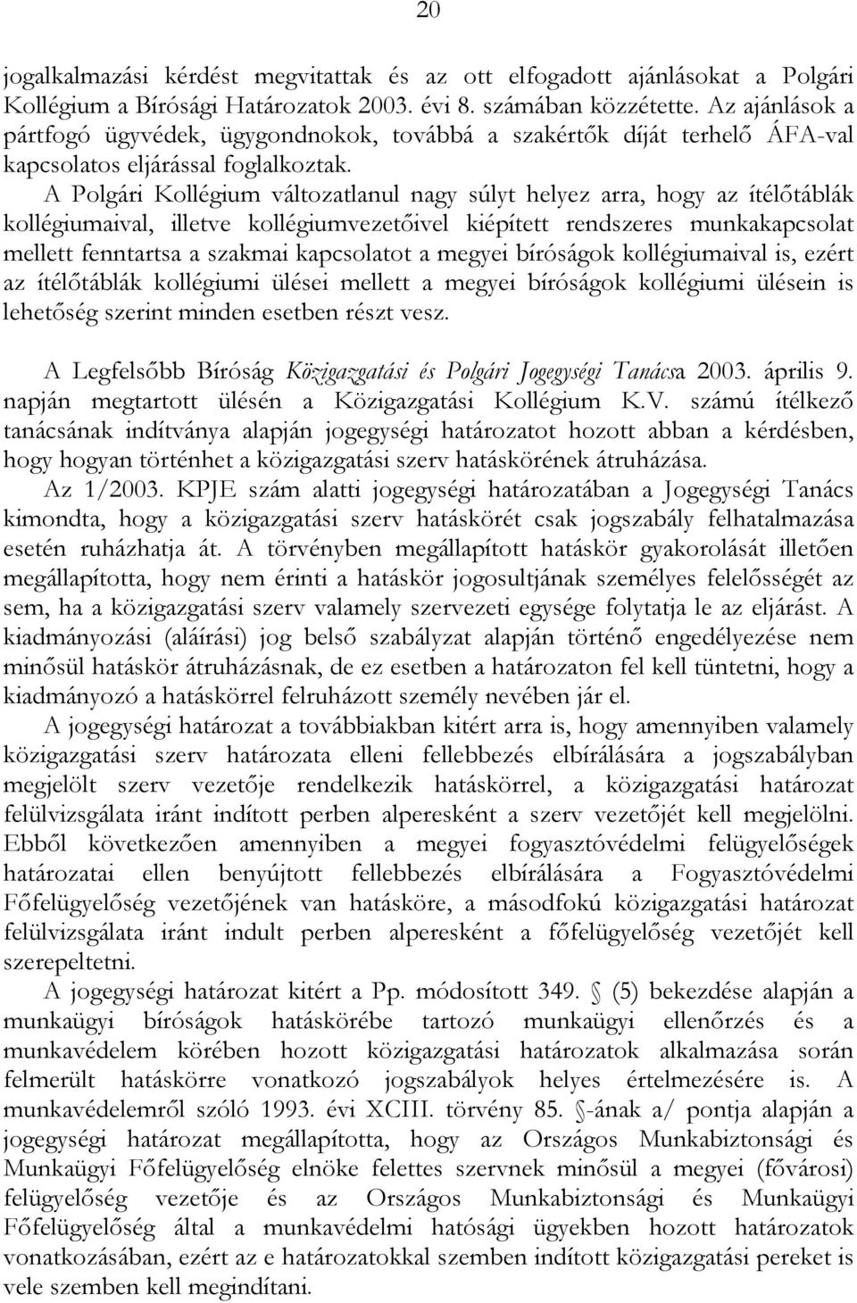 A Polgári Kollégium változatlanul nagy súlyt helyez arra, hogy az ítélőtáblák kollégiumaival, illetve kollégiumvezetőivel kiépített rendszeres munkakapcsolat mellett fenntartsa a szakmai kapcsolatot