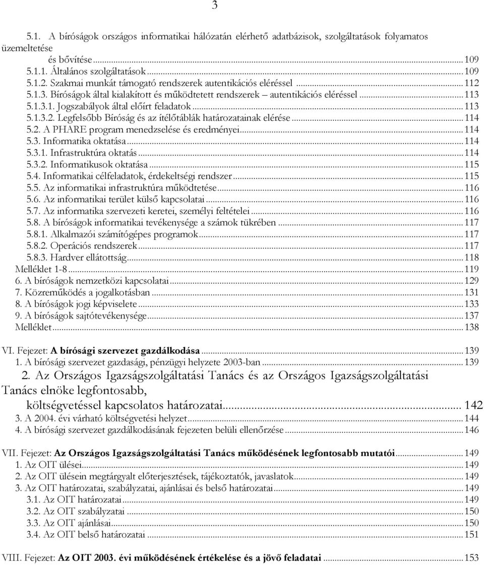 ..113 5.1.3.2. Legfelsőbb Bíróság és az ítélőtáblák határozatainak elérése...114 5.2. A PHARE program menedzselése és eredményei...114 5.3. Informatika oktatása...114 5.3.1. Infrastruktúra oktatás.