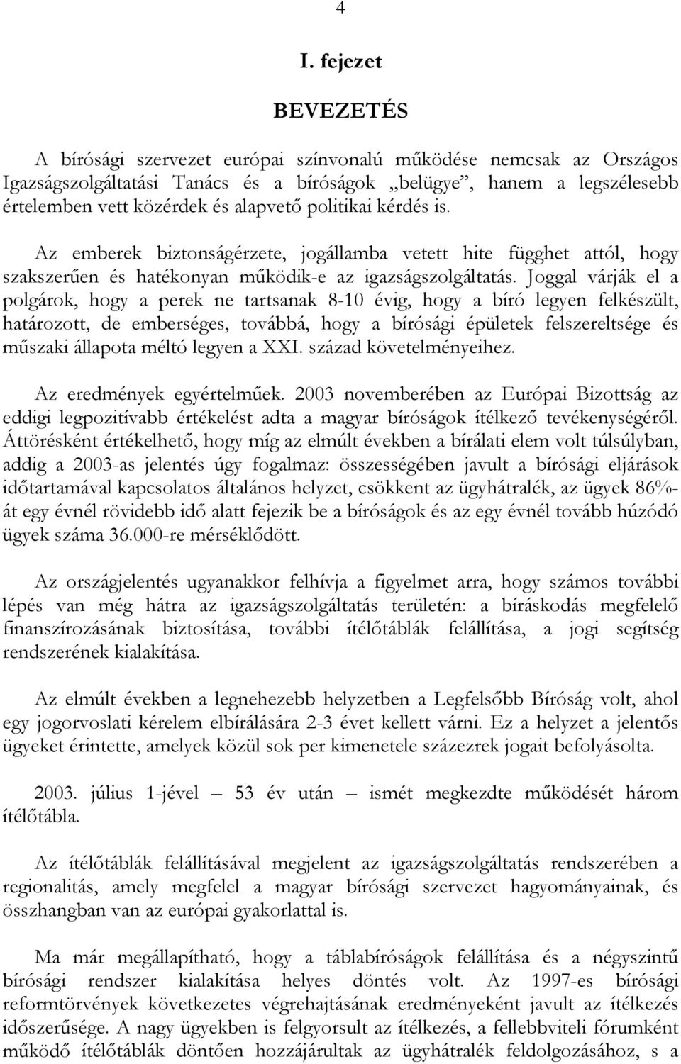 Joggal várják el a polgárok, hogy a perek ne tartsanak 8-10 évig, hogy a bíró legyen felkészült, határozott, de emberséges, továbbá, hogy a bírósági épületek felszereltsége és műszaki állapota méltó