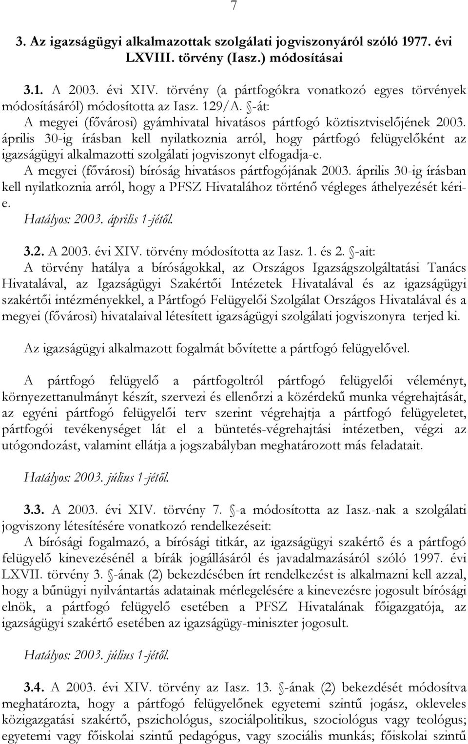 április 30-ig írásban kell nyilatkoznia arról, hogy pártfogó felügyelőként az igazságügyi alkalmazotti szolgálati jogviszonyt elfogadja-e. A megyei (fővárosi) bíróság hivatásos pártfogójának 2003.