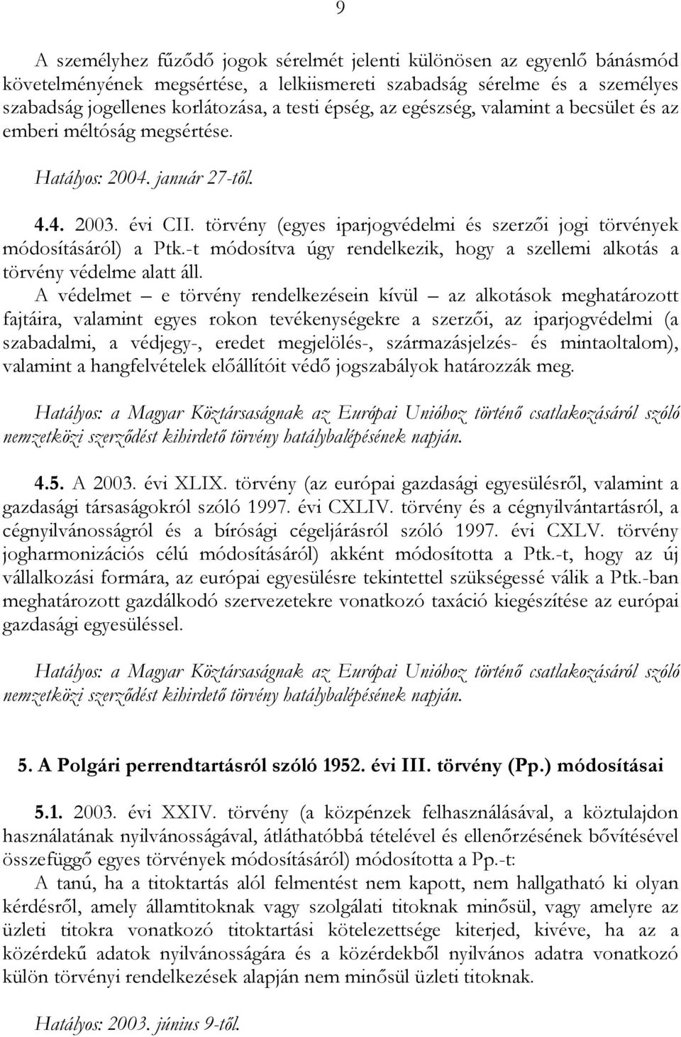 törvény (egyes iparjogvédelmi és szerzői jogi törvények módosításáról) a Ptk.-t módosítva úgy rendelkezik, hogy a szellemi alkotás a törvény védelme alatt áll.