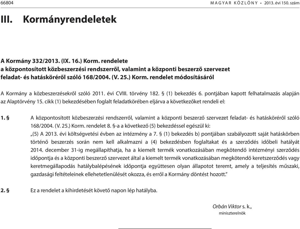 rendelet módosításáról A Kormány a közbeszerzésekről szóló 2011. évi CVIII. törvény 182. (1) bekezdés 6. pontjában kapott felhatalmazás alapján az Alaptörvény 15.