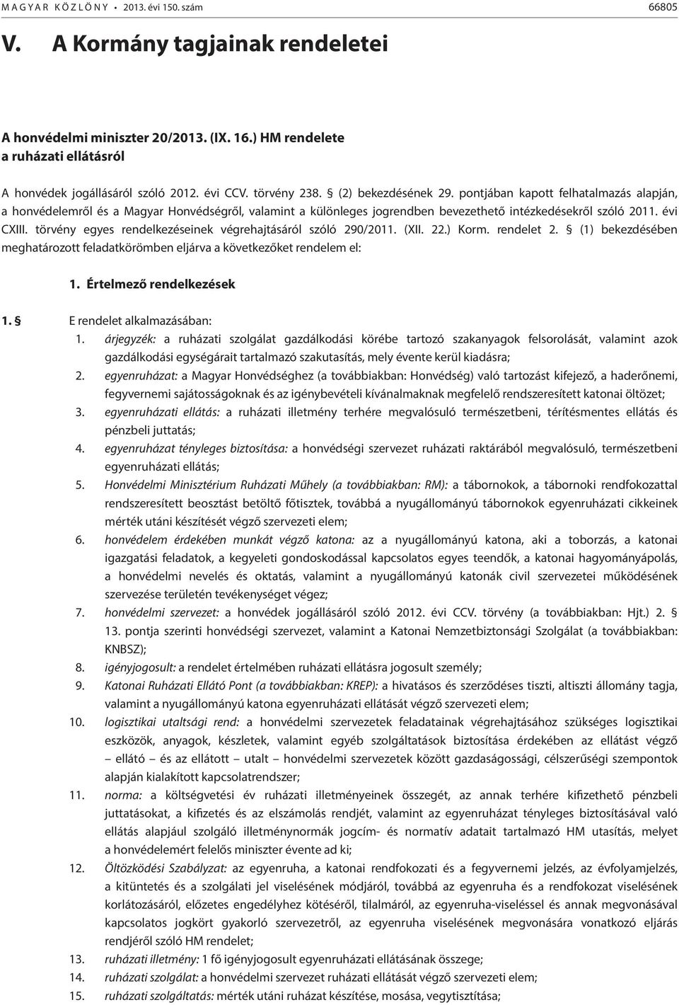 évi CXIII. törvény egyes rendelkezéseinek végrehajtásáról szóló 290/2011. (XII. 22.) Korm. rendelet 2. (1) bekezdésében meghatározott feladatkörömben eljárva a következőket rendelem el: 1.