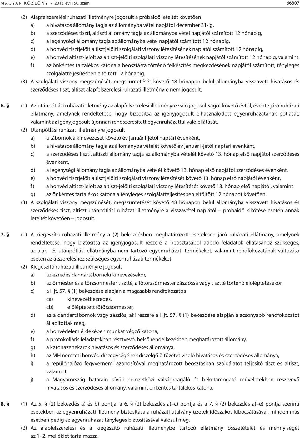 állomány tagja az állományba vétel napjától számított 12 hónapig, c) a legénységi állomány tagja az állományba vétel napjától számított 12 hónapig, d) a honvéd tisztjelölt a tisztjelölti szolgálati