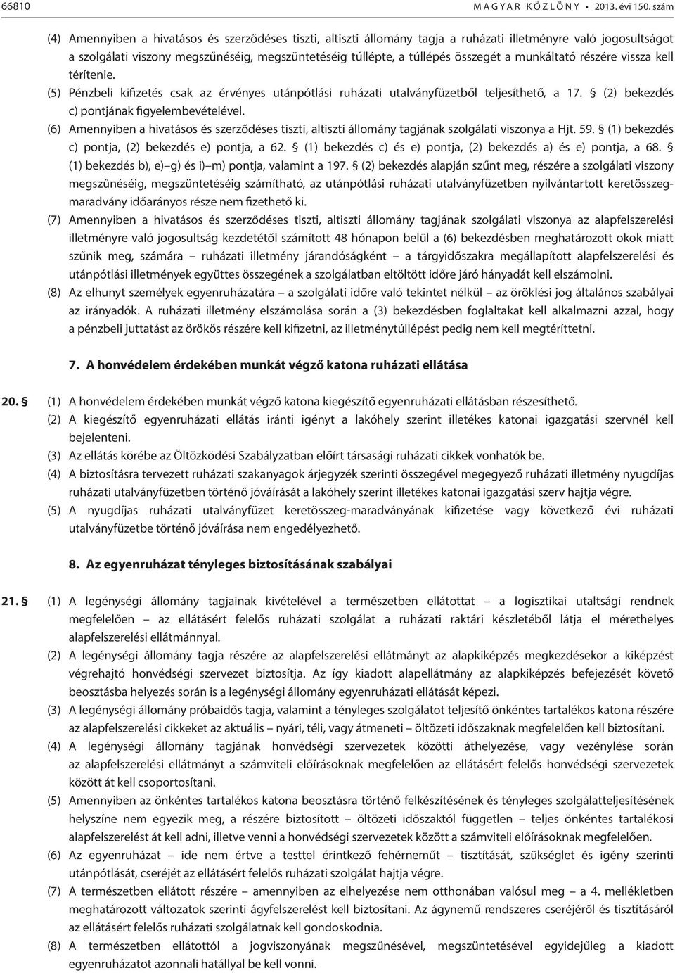 összegét a munkáltató részére vissza kell térítenie. (5) Pénzbeli kifizetés csak az érvényes utánpótlási ruházati utalványfüzetből teljesíthető, a 17. (2) bekezdés c) pontjának figyelembevételével.