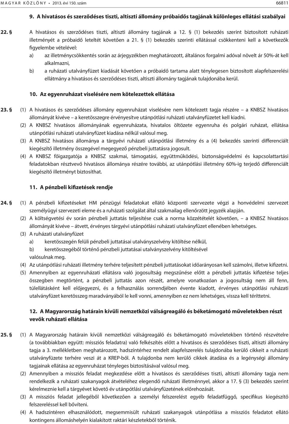 (1) bekezdés szerinti ellátással csökkenteni kell a következők figyelembe vételével: a) az illetménycsökkentés során az árjegyzékben meghatározott, általános forgalmi adóval növelt ár 50%-át kell