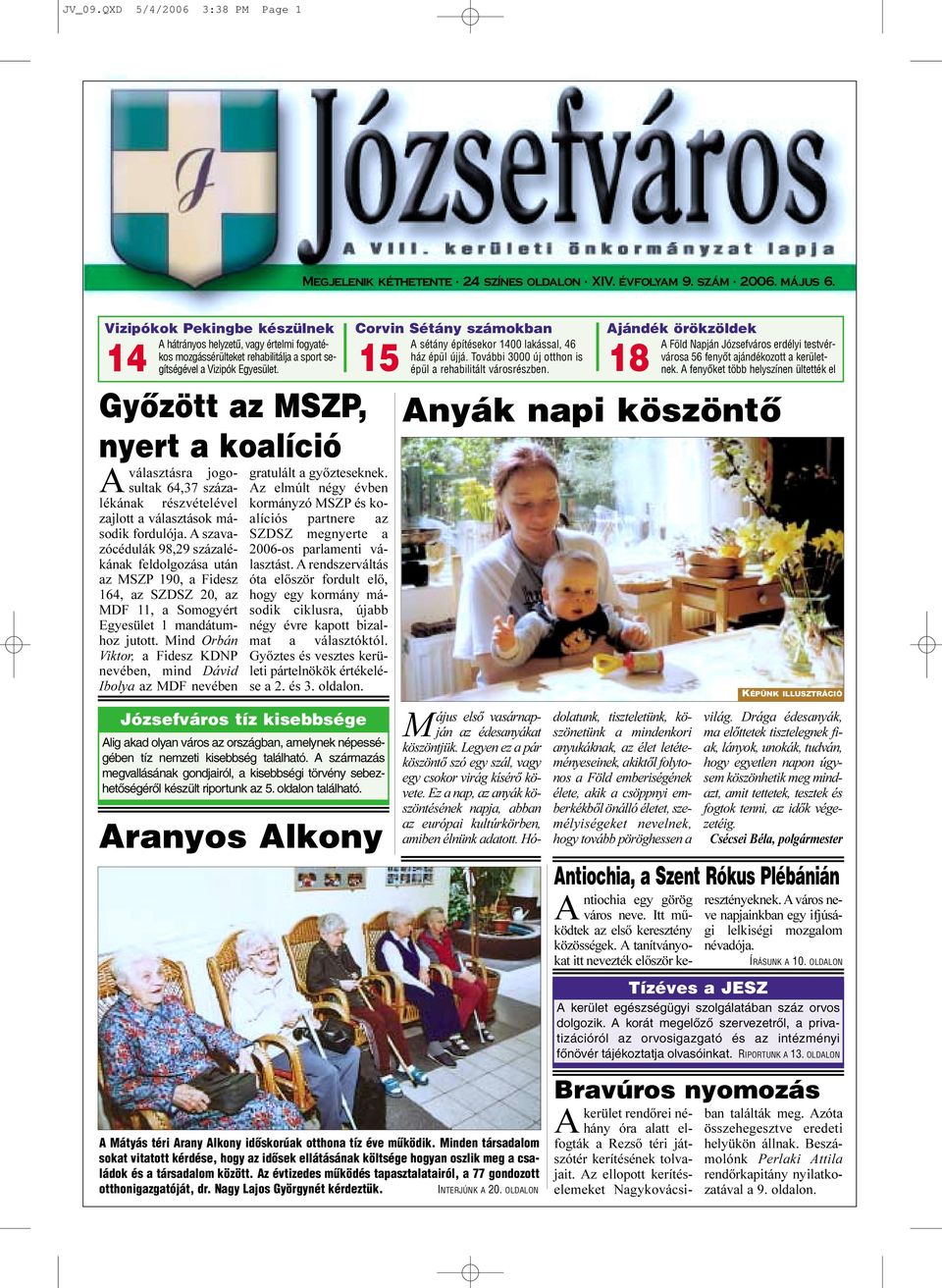 További 3000 új otthon is városa 56 fenyõt ajándékozott a kerület- A sétány építésekor 1400 lakással, 46 A Föld Napján Józsefváros erdélyi testvér- 14 15 18 gítségével a Vizipók Egyesület.