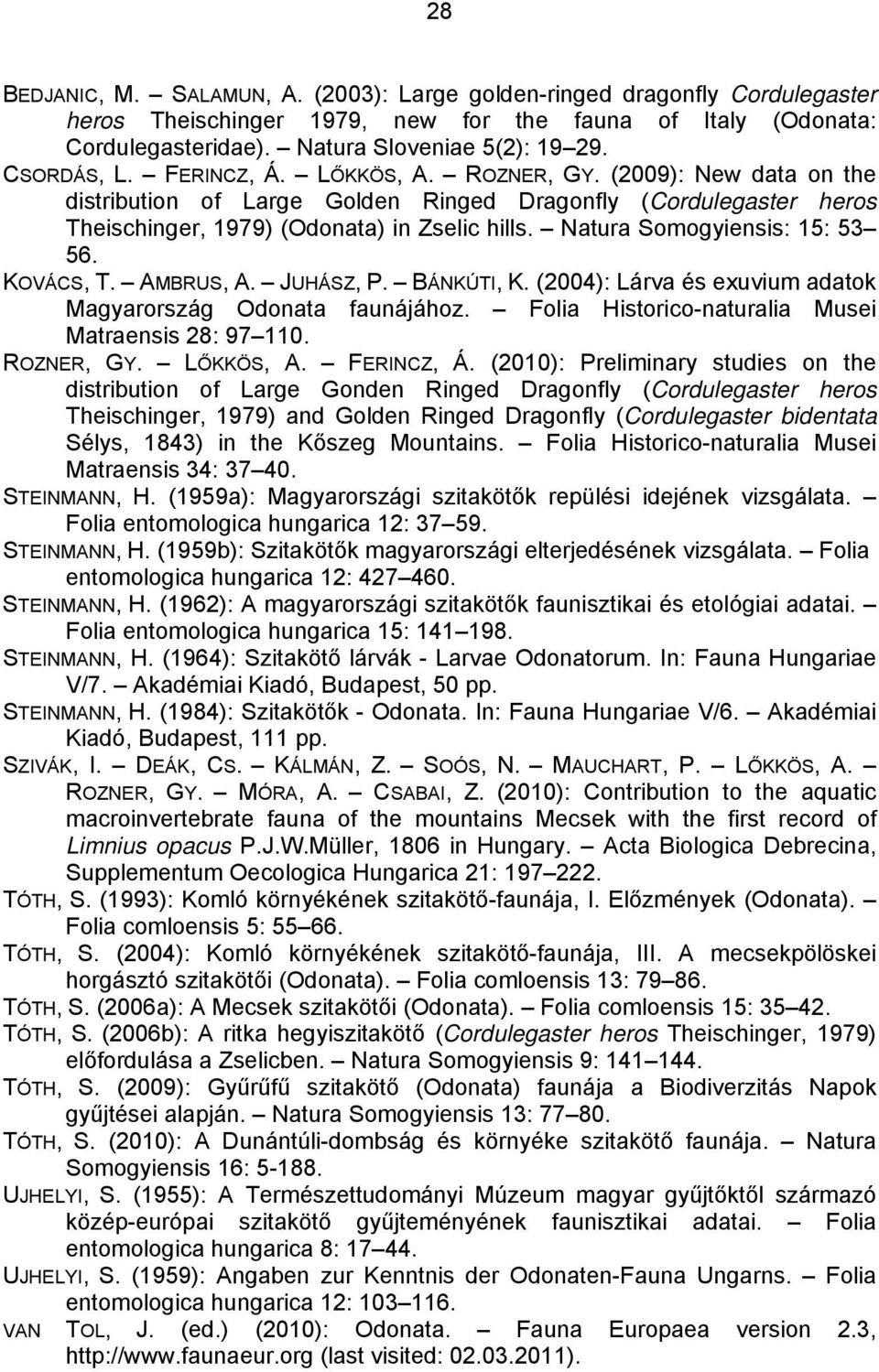 Natura Somogyiensis: 15: 53 56. KOVÁCS, T. AMBRUS, A. JUHÁSZ, P. BÁNKÚTI, K. (2004): Lárva és exuvium adatok Magyarország Odonata faunájához. Folia Historico-naturalia Musei Matraensis 28: 97 110.