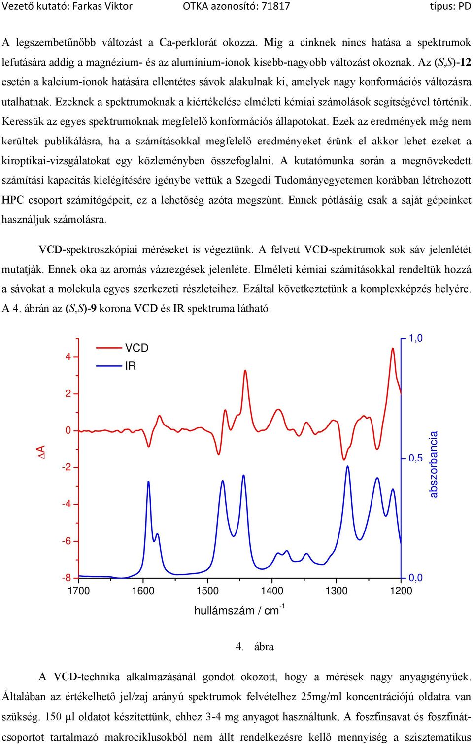 Az (S,S)-12 esetén a kalcium-ionok hatására ellentétes sávok alakulnak ki, amelyek nagy konformációs változásra utalhatnak.
