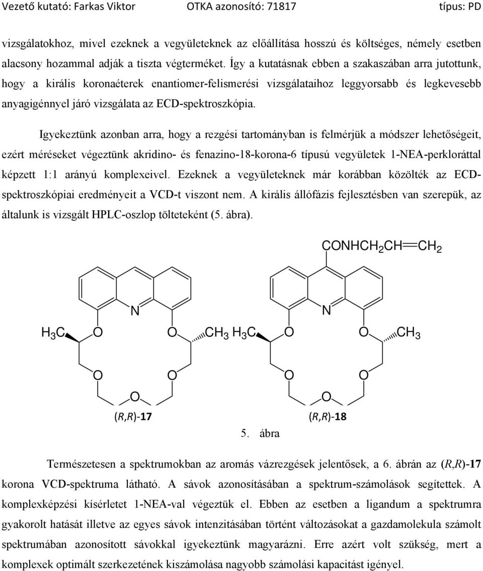 Így a kutatásnak ebben a szakaszában arra jutottunk, hogy a királis koronaéterek enantiomer-felismerési vizsgálataihoz leggyorsabb és legkevesebb anyagigénnyel járó vizsgálata az ECD-spektroszkópia.