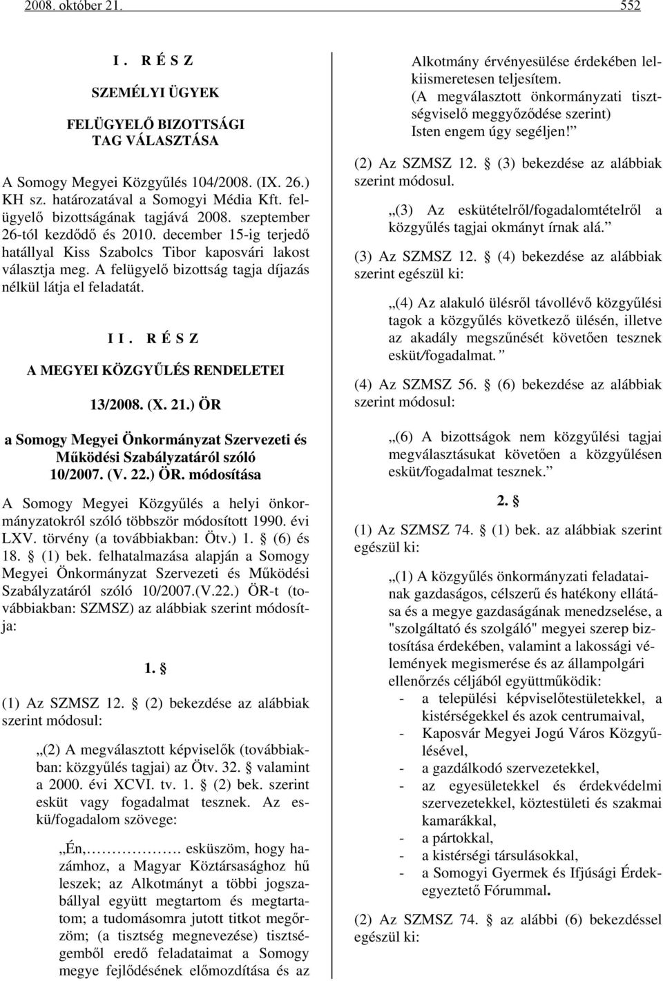 A felügyelő bizottság tagja díjazás nélkül látja el feladatát. II. RÉSZ A MEGYEI KÖZGYŰLÉS RENDELETEI 13/2008. (X. 21.