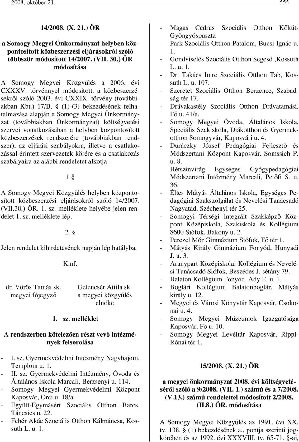 (1)-(3) bekezdésének felhatalmazása alapján a Somogy Megyei Önkormányzat (továbbiakban Önkormányzat) költségvetési szervei vonatkozásában a helyben központosított közbeszerzések rendszerére