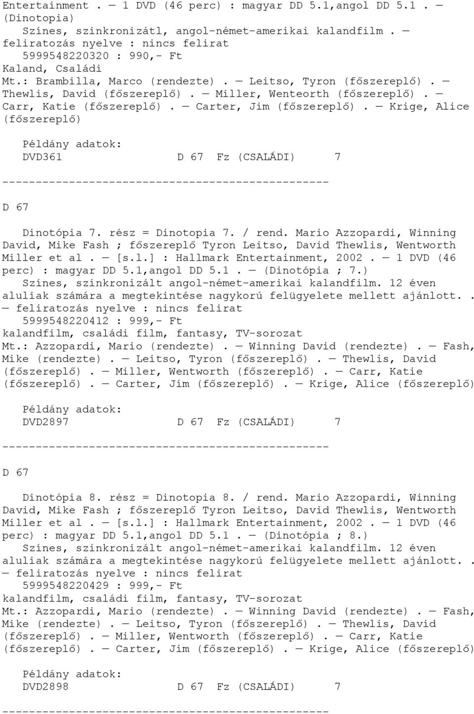 Carr, Katie (főszereplő). Carter, Jim (főszereplő). Krige, Alice (főszereplő) DVD361 D 67 Fz (CSALÁDI) 7 D 67 Dinotópia 7. rész = Dinotopia 7. / rend.