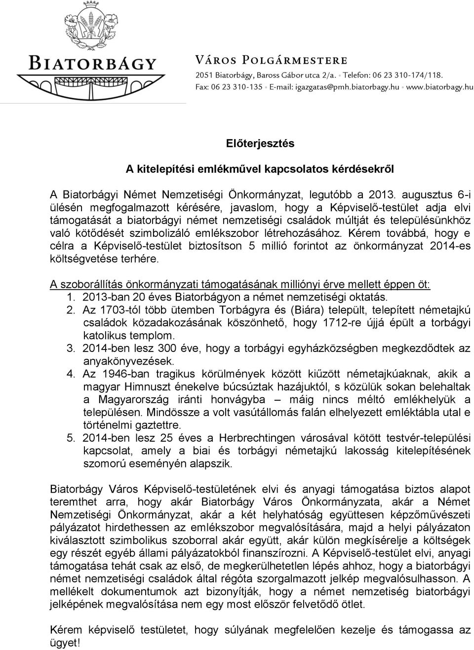 augusztus 6-i ülésén megfogalmazott kérésére, javaslom, hogy a Képviselő-testület adja elvi támogatását a biatorbágyi német nemzetiségi családok múltját és településünkhöz való kötődését szimbolizáló